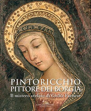 Pintoricchio (Pinturicchio). Pittore dei Borgia: Il mistero svelato di Giulia Farnese
